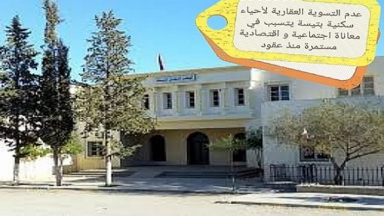 عدم التسوية العقارية لأحياء سكنية بتيسة بإقليم تاونات يتسبب في معاناة اجتماعية و اقتصادية مستمرة منذ عقود